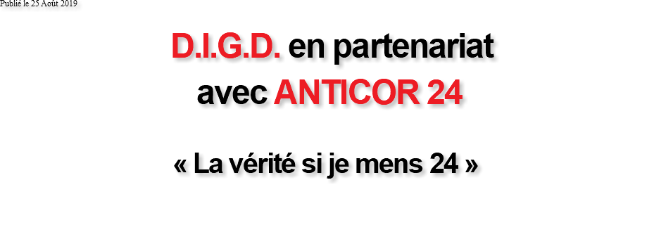 Publié le 25 Août 2019 D.I.G.D. en partenariat avec ANTICOR 24 « La vérité si je mens 24 » 