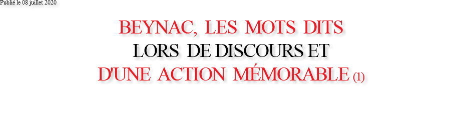 Publié le 08 juillet 2020 BEYNAC, LES MOTS DITS LORS DE DISCOURS ET D'UNE ACTION MÉMORABLE (1) 