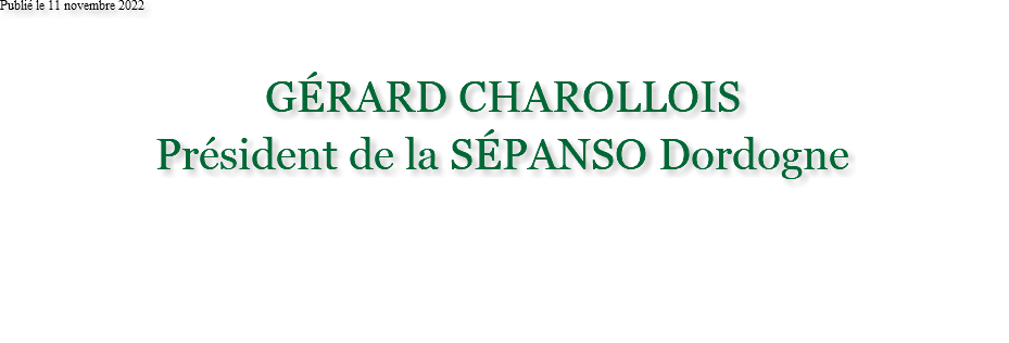 Publié le 11 novembre 2022 GÉRARD CHAROLLOIS Président de la SÉPANSO Dordogne 